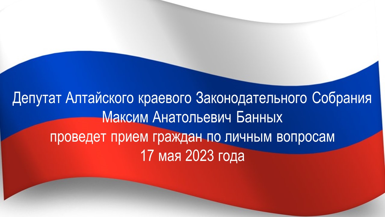 Депутат Алтайского краевого Законодательного Собрания Максим Анатольевич Банных проведет прием граждан по личным вопросам.